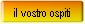 il vostro ospiti